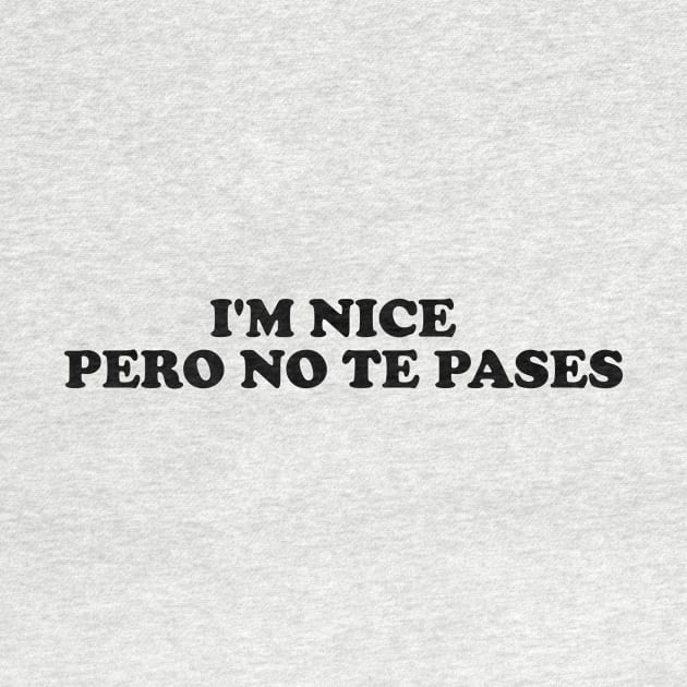 I'm Nice Pero No Te Pases Tshirt, Buena Shirt, Spanglish Sweatshirt, Mexican by Hamza Froug